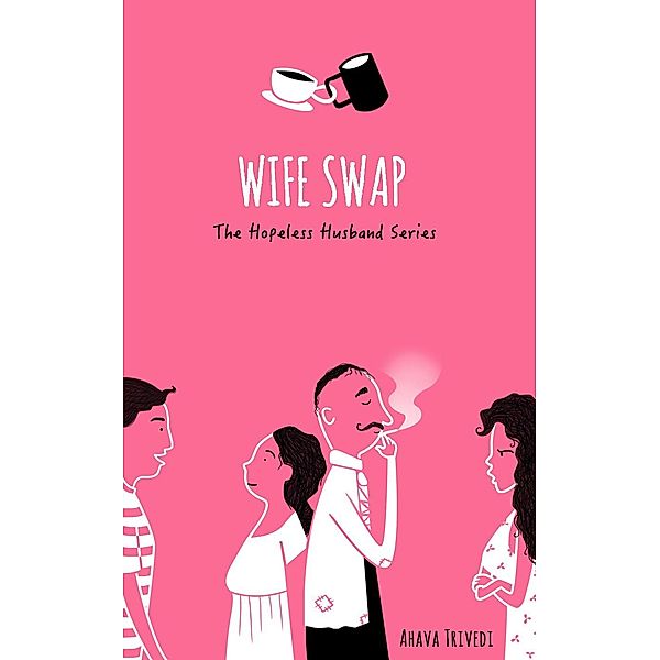The Hopeless Husband Series: Wife Swap (The Hopeless Husband Series, #2), Ahava Trivedi