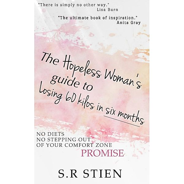 The Hopeless Woman's Guide to Losing 60 Kilos in Six Months, S. R Stein