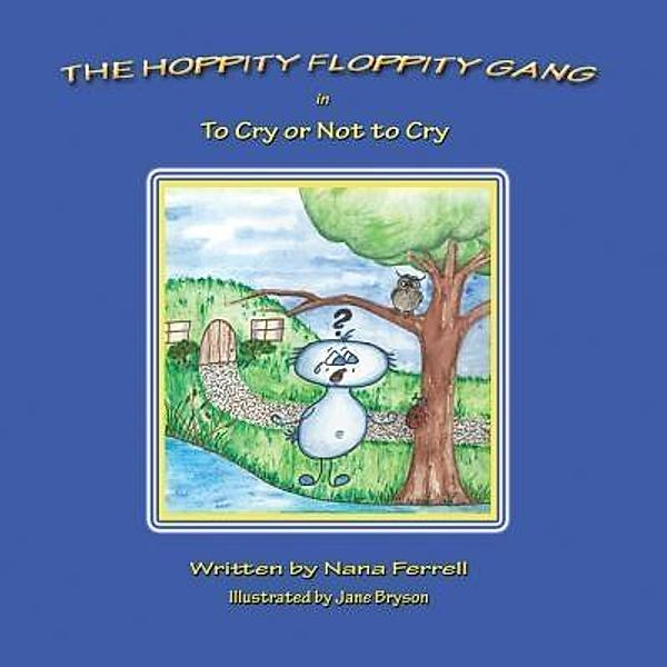 The Hoppity Floppity Gang in To Cry or Not to Cry / Phase Publishing, Nana Ferrell