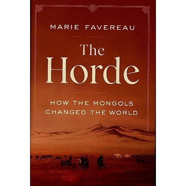 The Horde - How the Mongols Changed the World, Marie Favereau