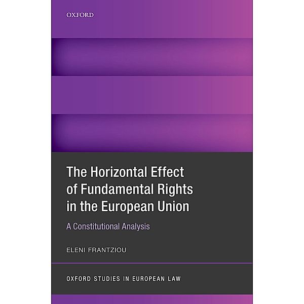 The Horizontal Effect of Fundamental Rights in the European Union / Oxford Studies in European Law, Eleni Frantziou