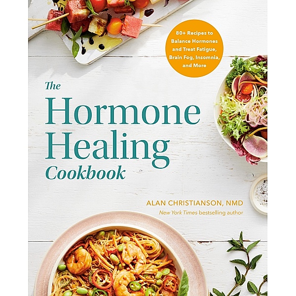 The Hormone Healing Cookbook, Alan Christianson