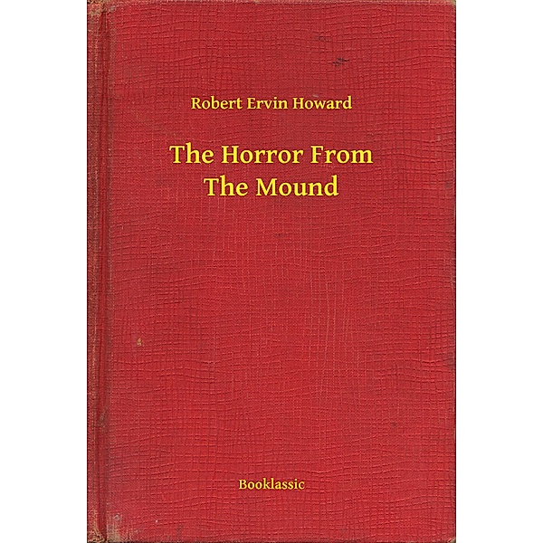 The Horror From The Mound, Robert Ervin Howard