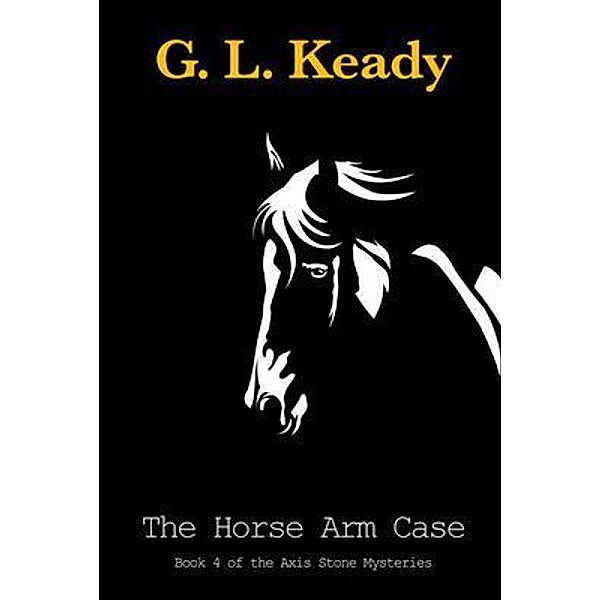 The Horse Arm Case / Axis Stone Mysteries Bd.4, Gary L Keady