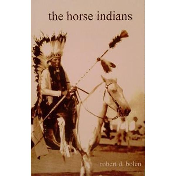 The Horse Indians, Robert D Bolen