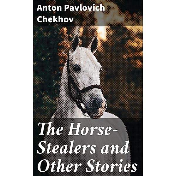 The Horse-Stealers and Other Stories, Anton Pavlovich Chekhov