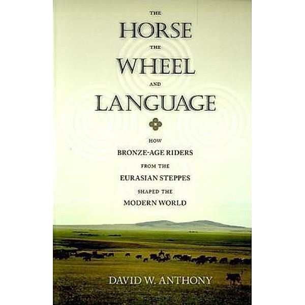 The Horse, the Wheel, and Language, David W. Anthony