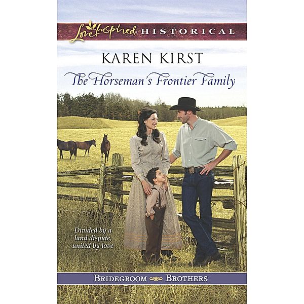 The Horseman's Frontier Family (Mills & Boon Love Inspired Historical) (Bridegroom Brothers, Book 2) / Mills & Boon Love Inspired Historical, Karen Kirst