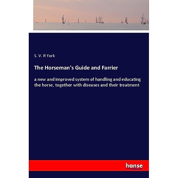 The Horseman's Guide and Farrier, S. V. R York