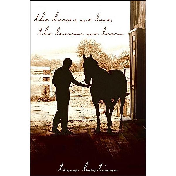 The Horses We Love, The Lessons We Learn, Tena Bastian