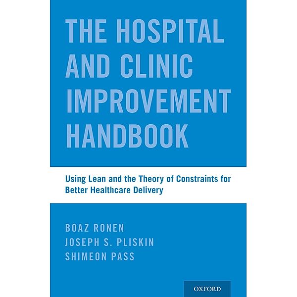 The Hospital and Clinic Improvement Handbook, Boaz Ronen, Joseph S. Pliskin, Shimeon Pass