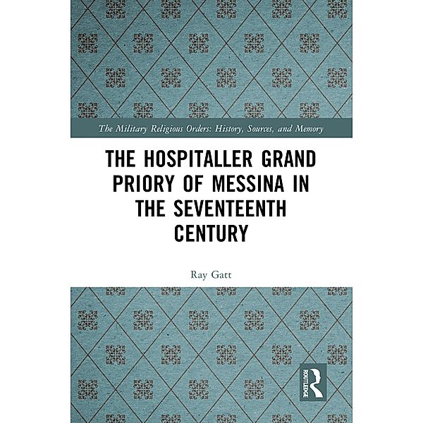 The Hospitaller Grand Priory of Messina in the Seventeenth Century, Ray Gatt