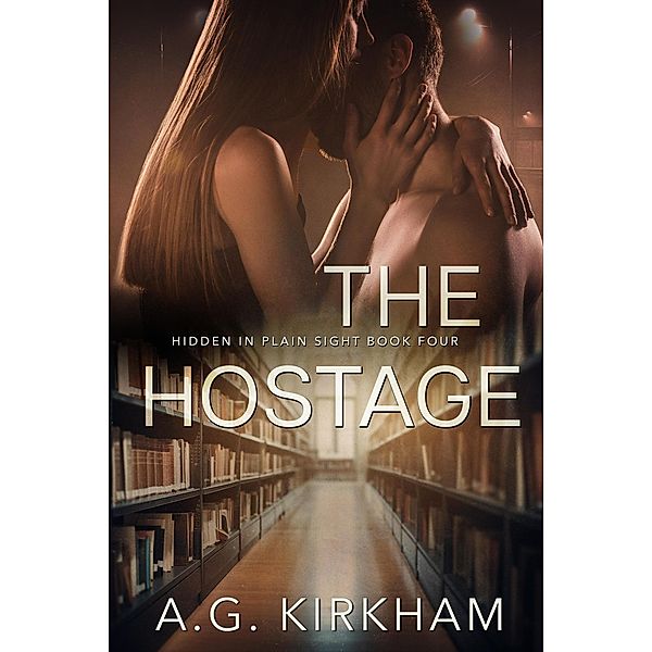 The Hostage (Hidden In Plain Sight, #4) / Hidden In Plain Sight, A. G. Kirkham