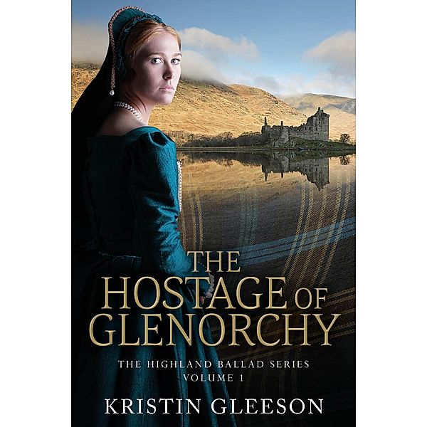 The Hostage of Glenorchy (The Highland Ballad Series, #1) / The Highland Ballad Series, Kristin Gleeson