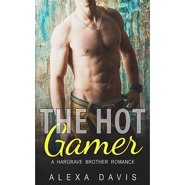 The Hot Gamer (Hargrave Brother Romance Series, #3) / Hargrave Brother Romance Series, Alexa Davis