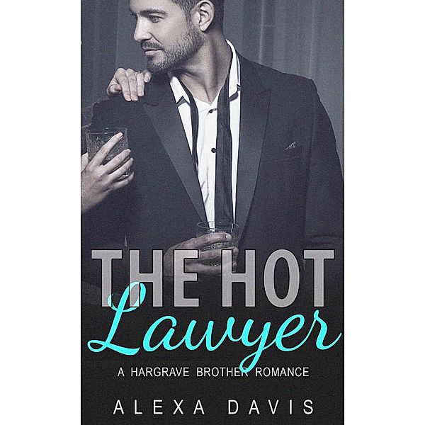 The Hot Lawyer (Hargrave Brother Romance Series, #4) / Hargrave Brother Romance Series, Alexa Davis