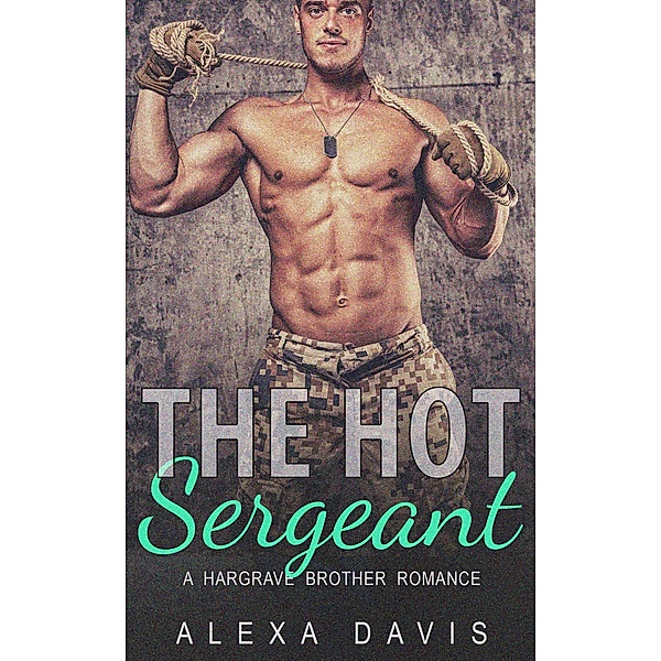 The Hot Sergeant (Hargrave Brother Romance Series, #2) / Hargrave Brother Romance Series, Alexa Davis