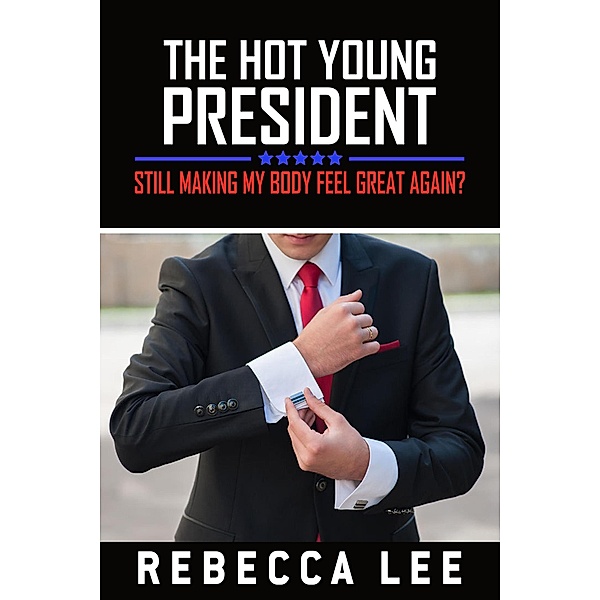 The Hot Young President: Still Making My Body Feel Great Again? / The Hot Young President, Rebecca Lee