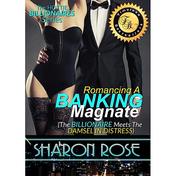 The Hottie Billionaires Series: Romancing A Banking Magnate Book 1 (The Billionaire Meets The Damsel In Distress), Sharon Rose