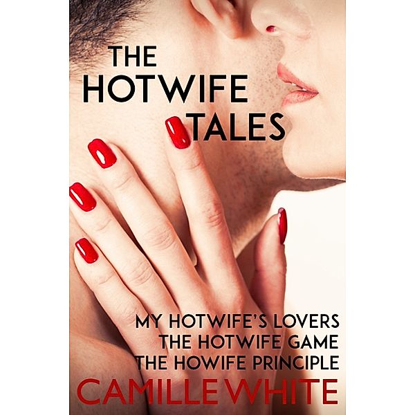 The Hotwife Tales (My Hotwife's Lovers, The Hotwife Game, The Hotwife Principle), Camille White