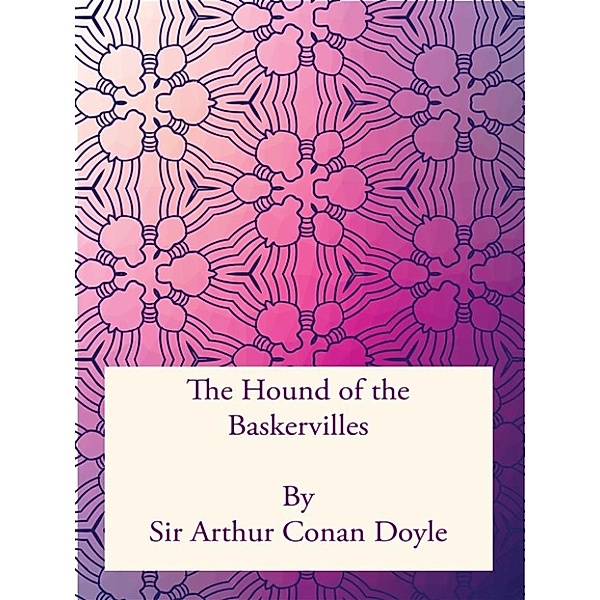The Hound of the Baskervilles, Sir Arthur Conan Doyle
