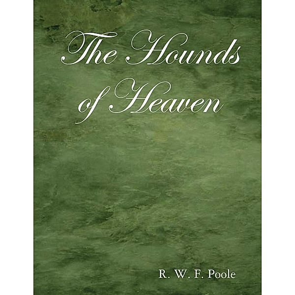 The Hounds of Heaven, R. W. F. Poole