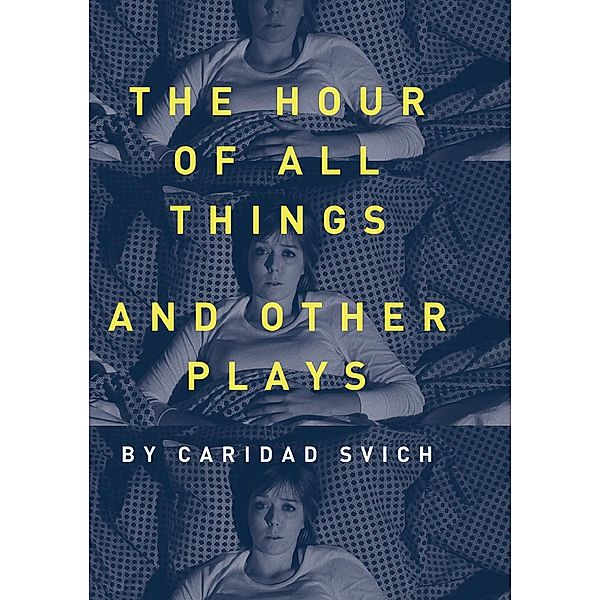 The Hour of All Things and Other Plays / ISSN, Caridad Svich