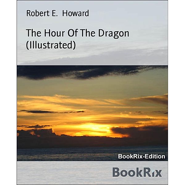 The Hour Of The Dragon (Illustrated), Robert E. Howard