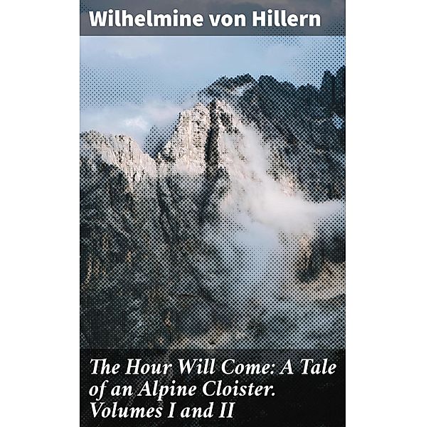 The Hour Will Come: A Tale of an Alpine Cloister. Volumes I and II, Wilhelmine von Hillern