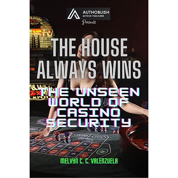 The House Always Wins: The Unseen World of Casino Security, Melvyn C. C. Valenzuela