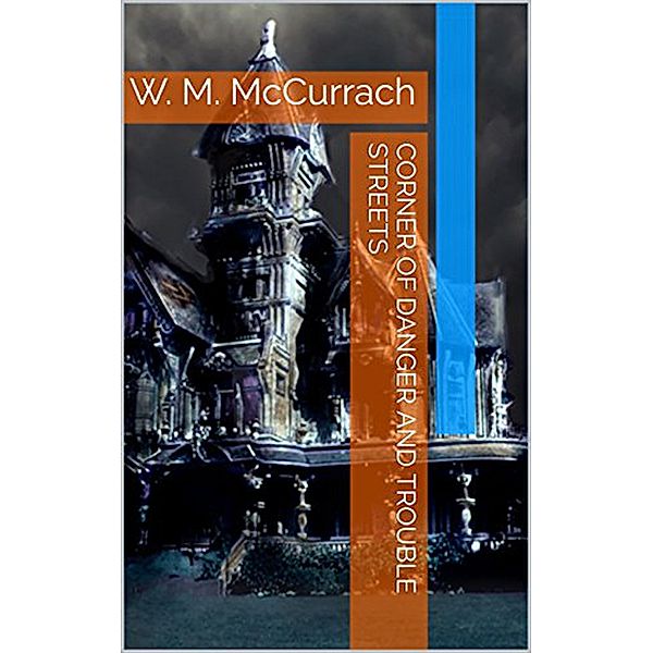 The House At The Corner of Danger and Trouble Streets, William McCurrach