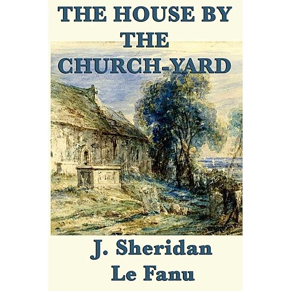 The House by the Church-Yard, J. Sheridan Lefanu