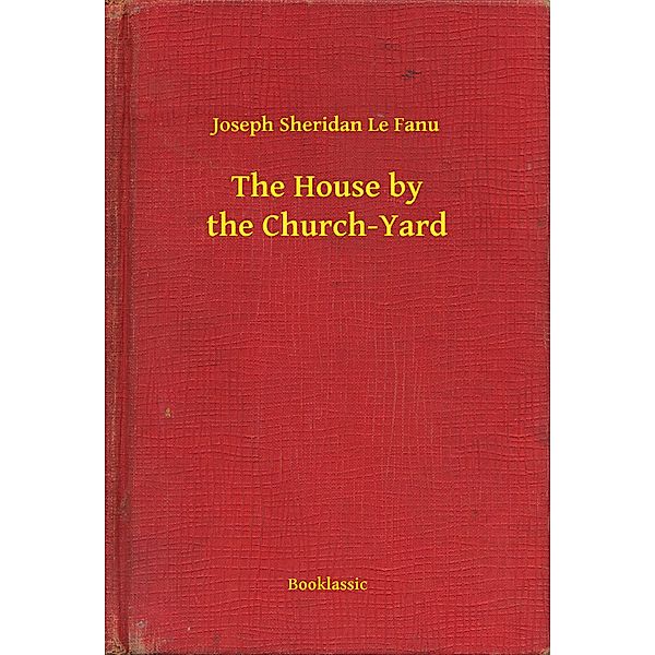 The House by the Church-Yard, Joseph Sheridan Le Fanu