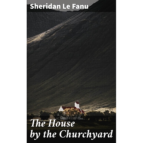 The House by the Churchyard, Sheridan Le Fanu
