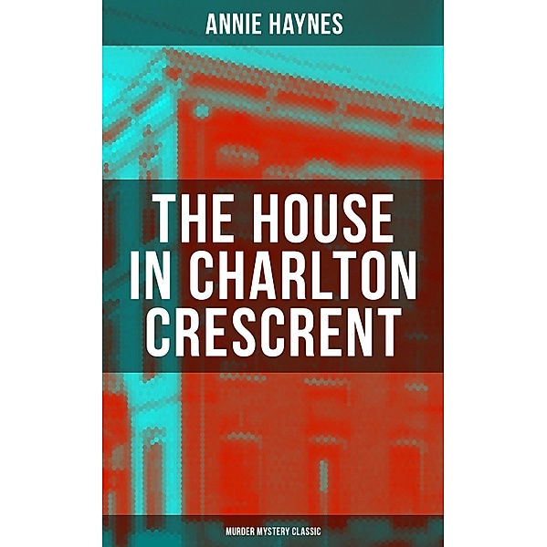 THE HOUSE IN CHARLTON CRESCRENT - Murder Mystery Classic, Annie Haynes