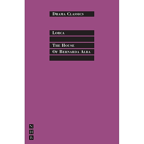 The House of Bernada Alba: Full Text and Introduction (NHB Drama Classics) / NHB Drama Classi Bd.0, Federico García Lorca