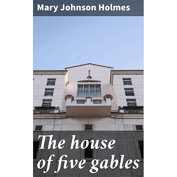 The house of five gables, Mary Johnson Holmes