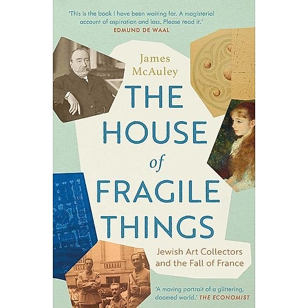 The House of Fragile Things - Jewish Art Collectors and the Fall of France, James McAuley