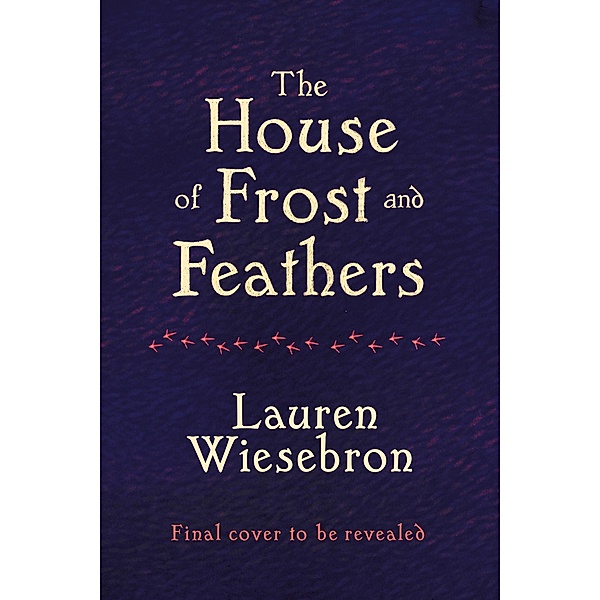 The House of Frost and Feathers, Lauren Wiesebron