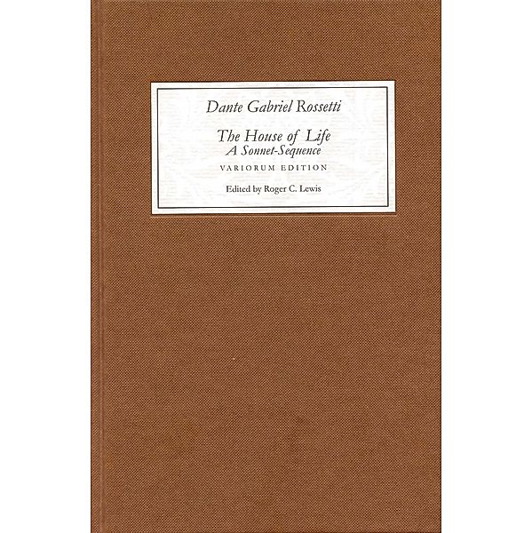The House of Life by Dante Gabriel Rossetti: A Sonnet-Sequence, Dante Gabriel Rossetti, Roger C Lewis