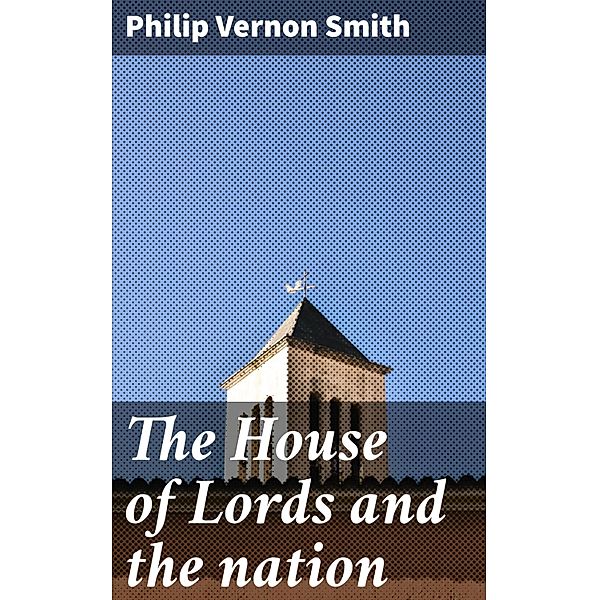 The House of Lords and the nation, Philip Vernon Smith