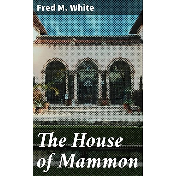 The House of Mammon, Fred M. White