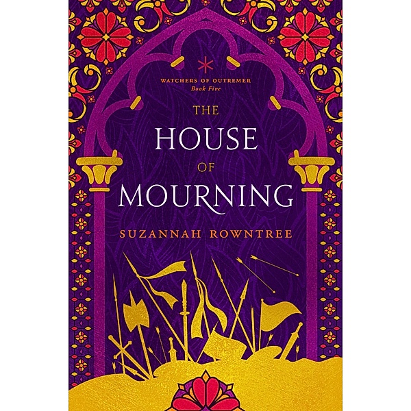 The House of Mourning (Watchers of Outremer, #5) / Watchers of Outremer, Suzannah Rowntree