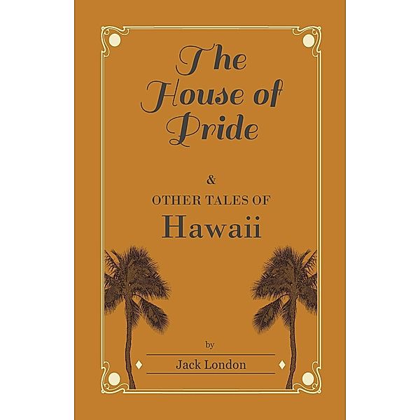The House of Pride, and Other Tales of Hawaii, Jack London
