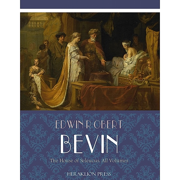 The House of Seleucus: All Volumes, Edwin Robert Bevan