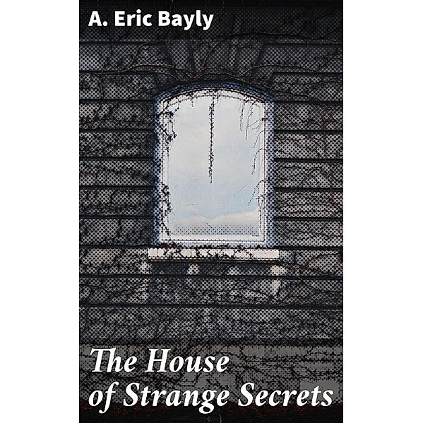 The House of Strange Secrets, A. Eric Bayly