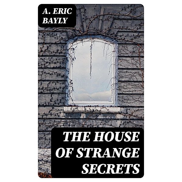 The House of Strange Secrets, A. Eric Bayly