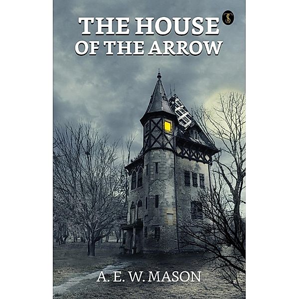 The House of the Arrow / True Sign Publishing House, A. E. W. Mason