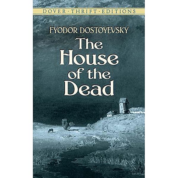 The House of the Dead / Dover Thrift Editions: Classic Novels, Fyodor Dostoyevsky