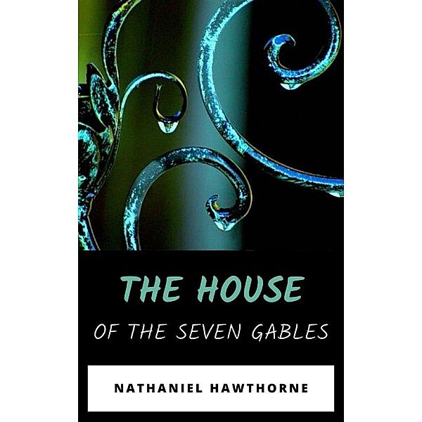 The House of the Seven Gables, Nathaniel Hawthorne